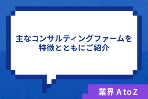 主なコンサルティングファームを特徴とともにご紹介!