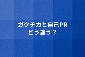 ガクチカと自己PRどう違う？目的を理解して使い分けよう！