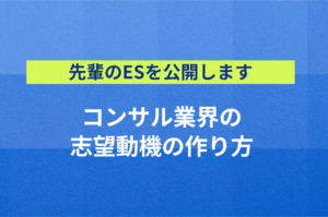 【先輩のESを公開します】コンサル業界の志望動機の作り方。手順をフレームワーク付きで解説！