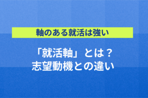 【軸のある就活は強い】就活の軸とは？志望動機との違い