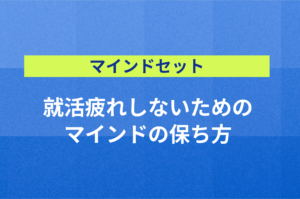 【マインドセット】就活疲れしないためのマインドの保ち方