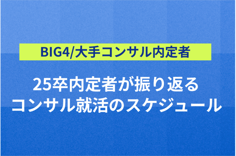 【BIG4/大手コンサル内定者に聞く！】 25卒内定者が振り返る、コンサル就活のスケジュール