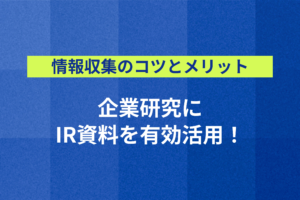 【情報収集のコツとメリット】企業研究にIR資料を有効活用!